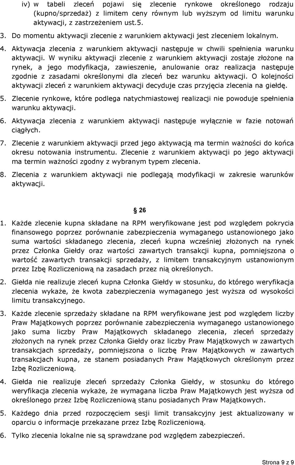 W wyniku aktywacji zlecenie z warunkiem aktywacji zostaje złożone na rynek, a jego modyfikacja, zawieszenie, anulowanie oraz realizacja następuje zgodnie z zasadami określonymi dla zleceń bez warunku