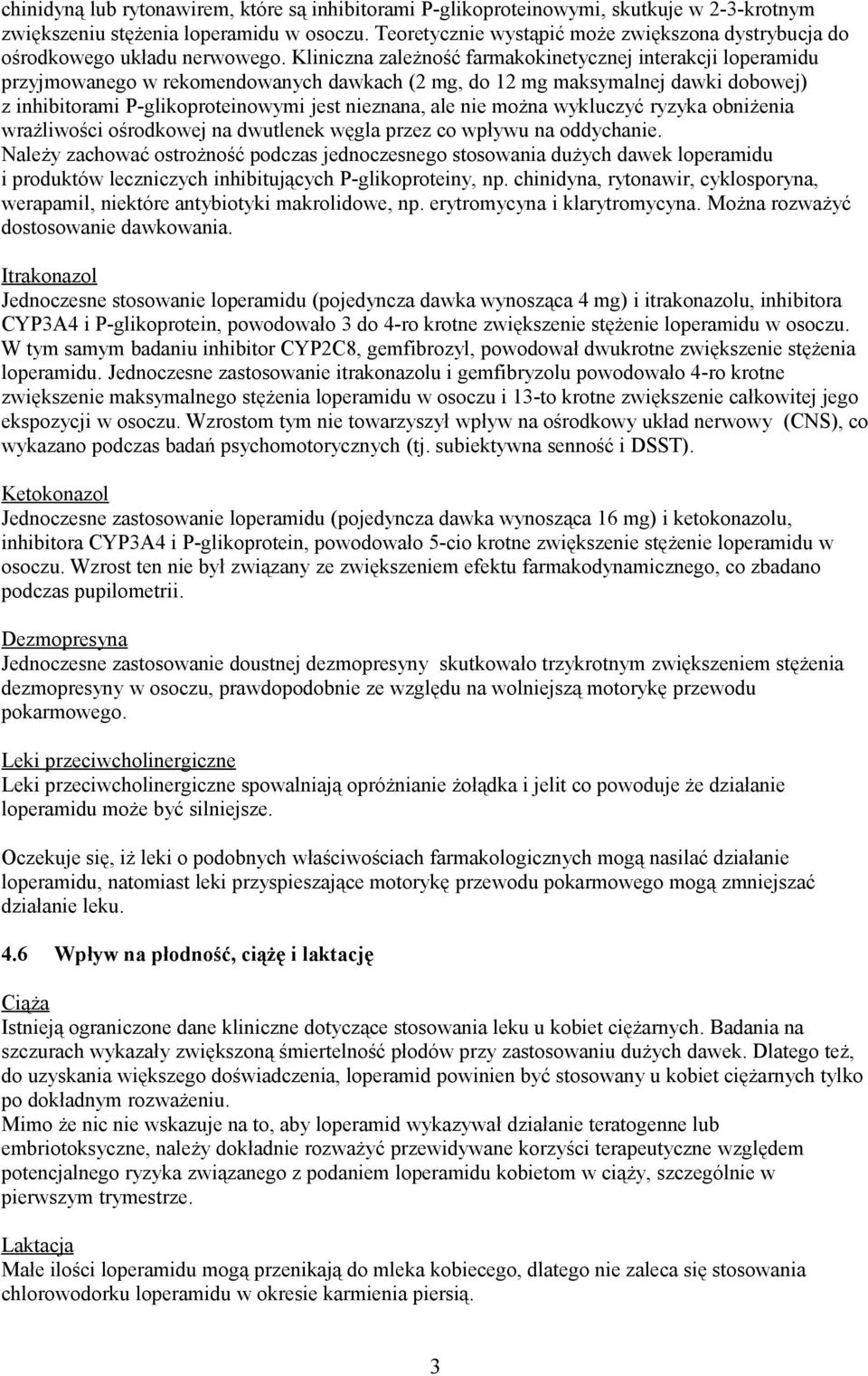 Kliniczna zależność farmakokinetycznej interakcji loperamidu przyjmowanego w rekomendowanych dawkach (2 mg, do 12 mg maksymalnej dawki dobowej) z inhibitorami P-glikoproteinowymi jest nieznana, ale