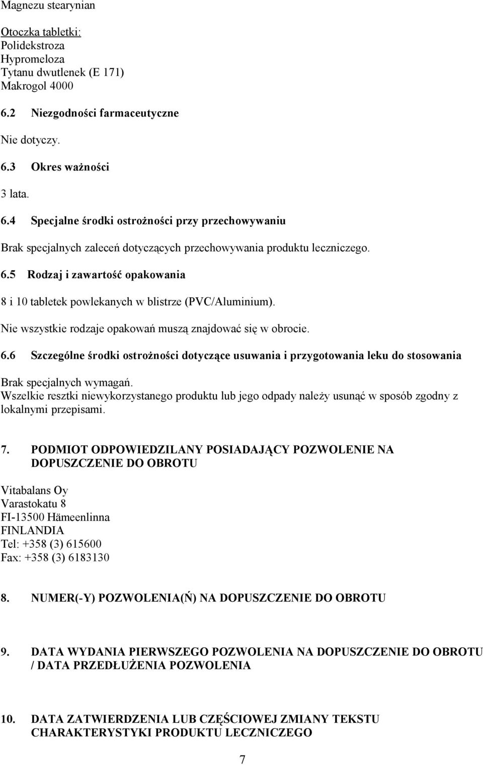 Nie wszystkie rodzaje opakowań muszą znajdować się w obrocie. 6.6 Szczególne środki ostrożności dotyczące usuwania i przygotowania leku do stosowania Brak specjalnych wymagań.