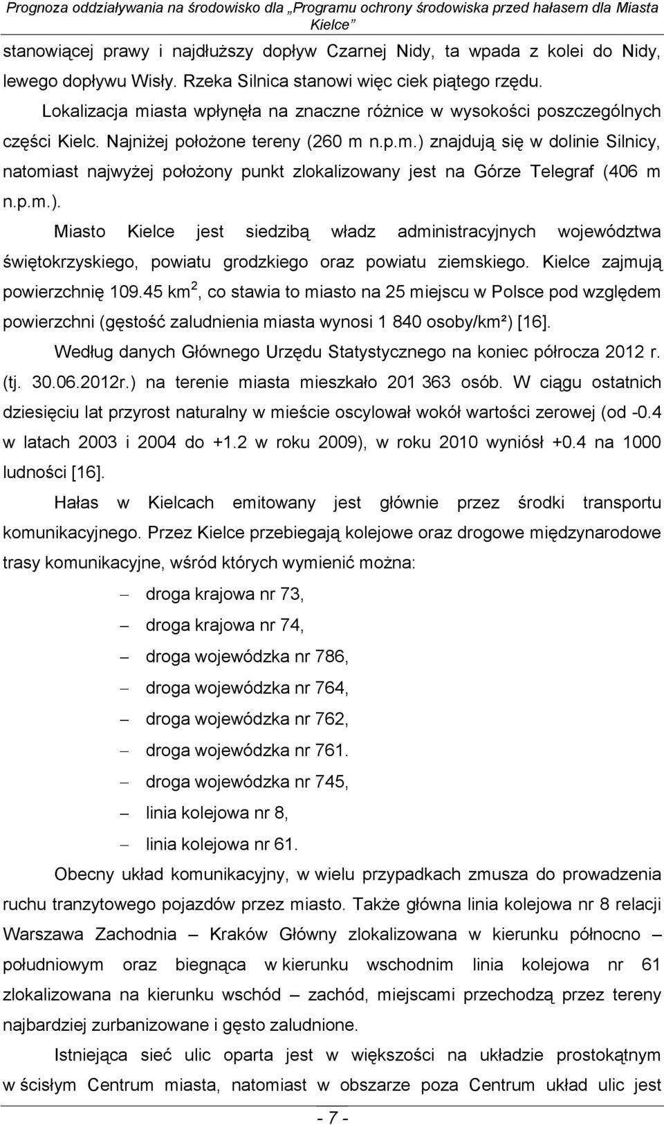 p.m.). Miasto Kielce jest siedzibą władz administracyjnych województwa świętokrzyskiego, powiatu grodzkiego oraz powiatu ziemskiego. Kielce zajmują powierzchnię 109.