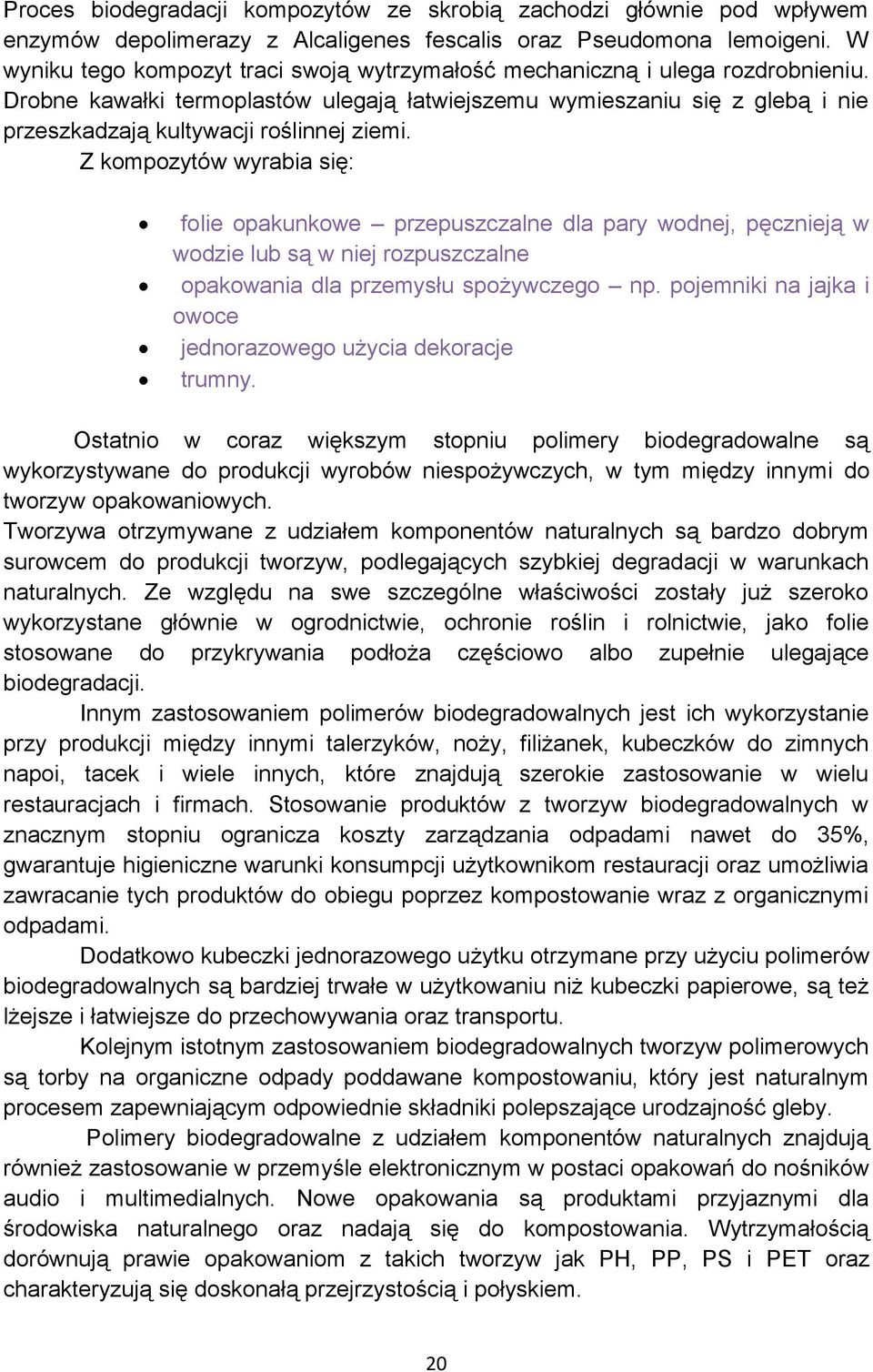 Drobne kawałki termoplastów ulegają łatwiejszemu wymieszaniu się z glebą i nie przeszkadzają kultywacji roślinnej ziemi.