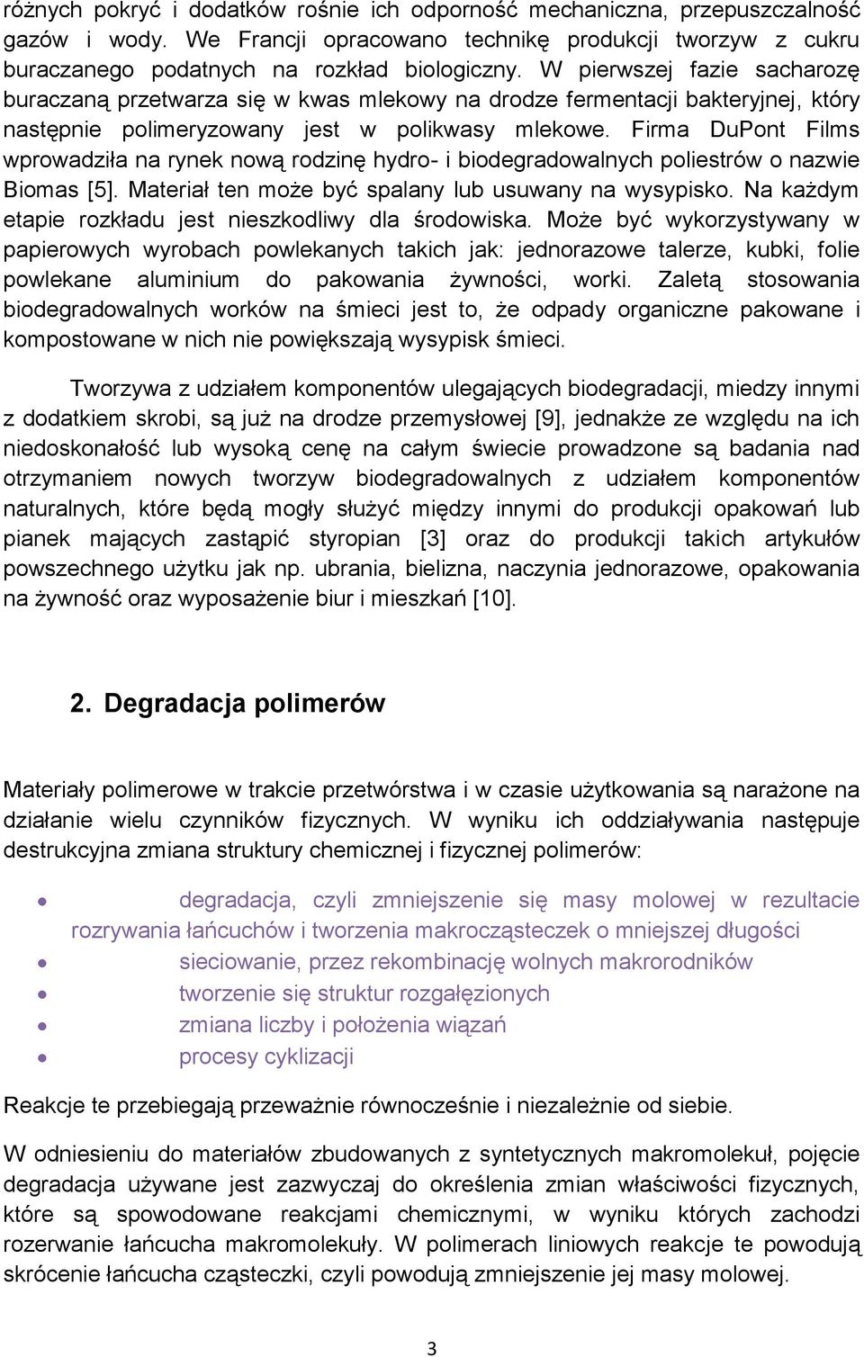 Firma DuPont Films wprowadziła na rynek nową rodzinę hydro- i biodegradowalnych poliestrów o nazwie Biomas [5]. Materiał ten może być spalany lub usuwany na wysypisko.