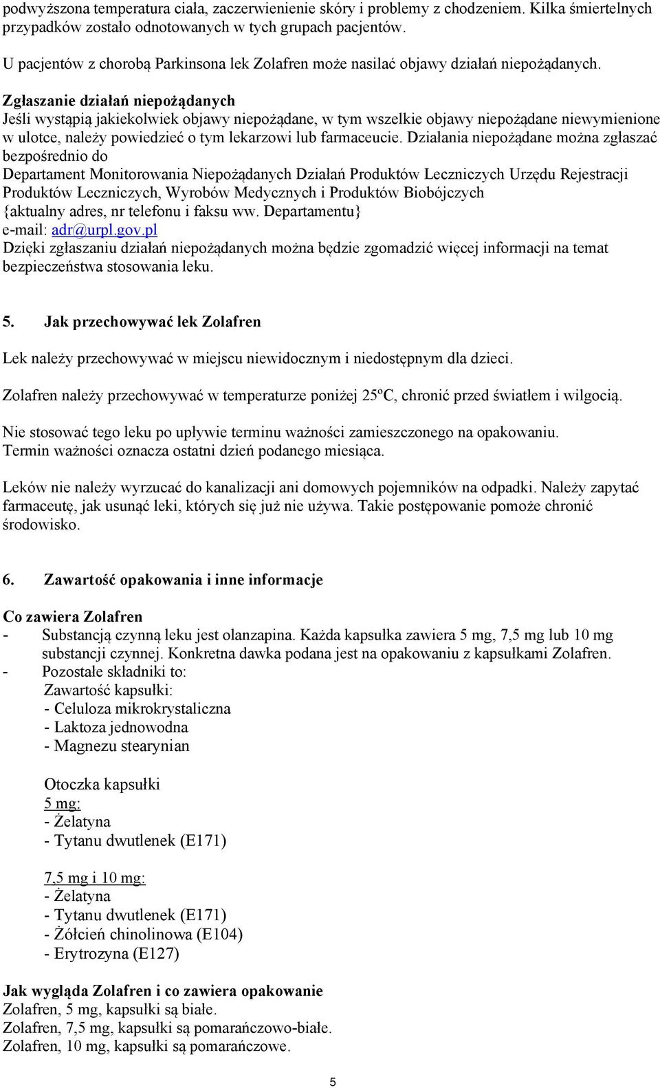 Zgłaszanie działań niepożądanych Jeśli wystąpią jakiekolwiek objawy niepożądane, w tym wszelkie objawy niepożądane niewymienione w ulotce, należy powiedzieć o tym lekarzowi lub farmaceucie.