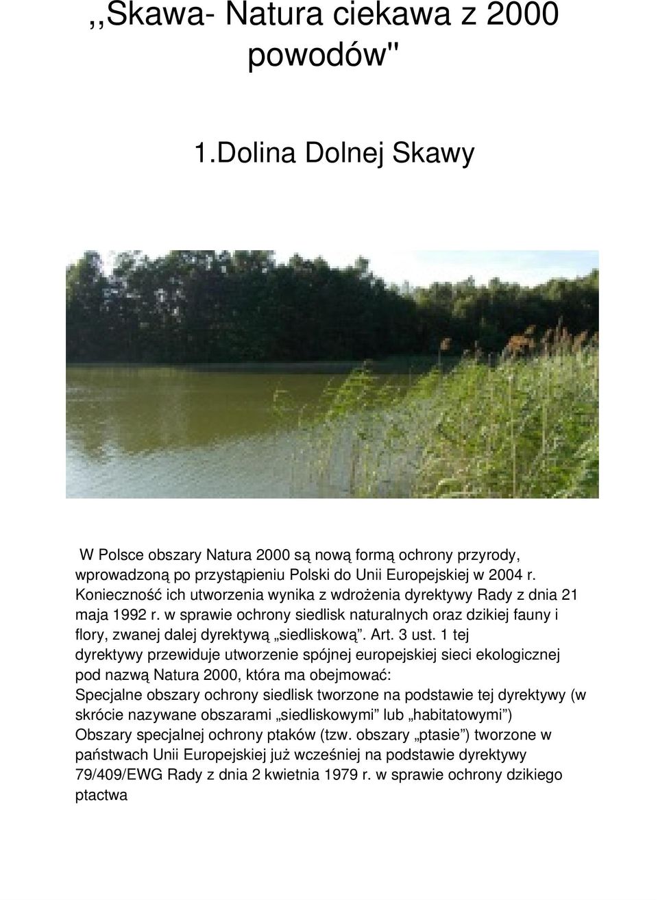1 tej dyrektywy przewiduje utworzenie spójnej europejskiej sieci ekologicznej pod nazwą Natura 2000, która ma obejmować: Specjalne obszary ochrony siedlisk tworzone na podstawie tej dyrektywy (w