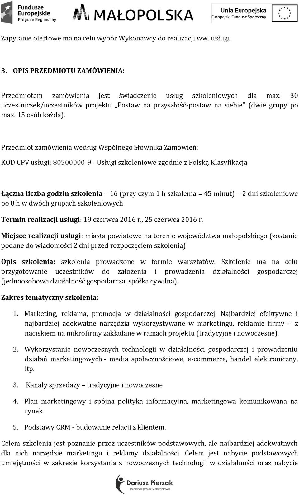 Przedmiot zamówienia według Wspólnego Słownika Zamówień: KOD CPV usługi: 80500000-9 - Usługi szkoleniowe zgodnie z Polską Klasyfikacją Łączna liczba godzin szkolenia 16 (przy czym 1 h szkolenia = 45