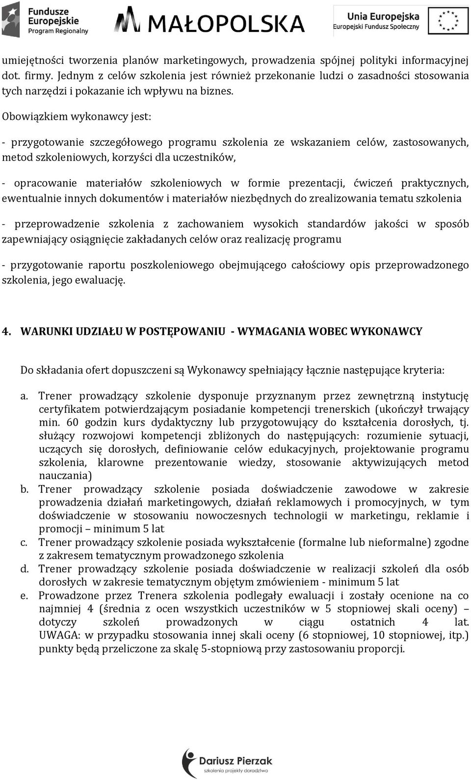 Obowiązkiem wykonawcy jest: - przygotowanie szczegółowego programu szkolenia ze wskazaniem celów, zastosowanych, metod szkoleniowych, korzyści dla uczestników, - opracowanie materiałów szkoleniowych