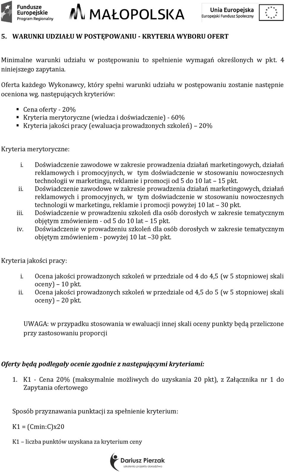 następujących kryteriów: Cena oferty - 20% Kryteria merytoryczne (wiedza i doświadczenie) - 60% Kryteria jakości pracy (ewaluacja prowadzonych szkoleń) 20% Kryteria merytoryczne: i.