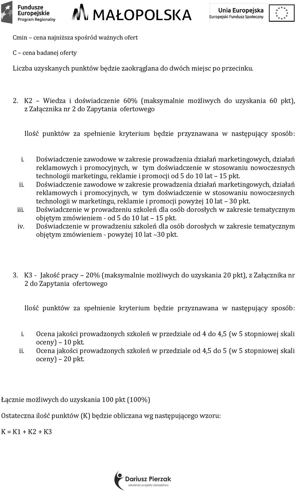 Doświadczenie zawodowe w zakresie prowadzenia działań marketingowych, działań technologii marketingu, reklamie i promocji od 5 do 10 lat 15 pkt. ii.