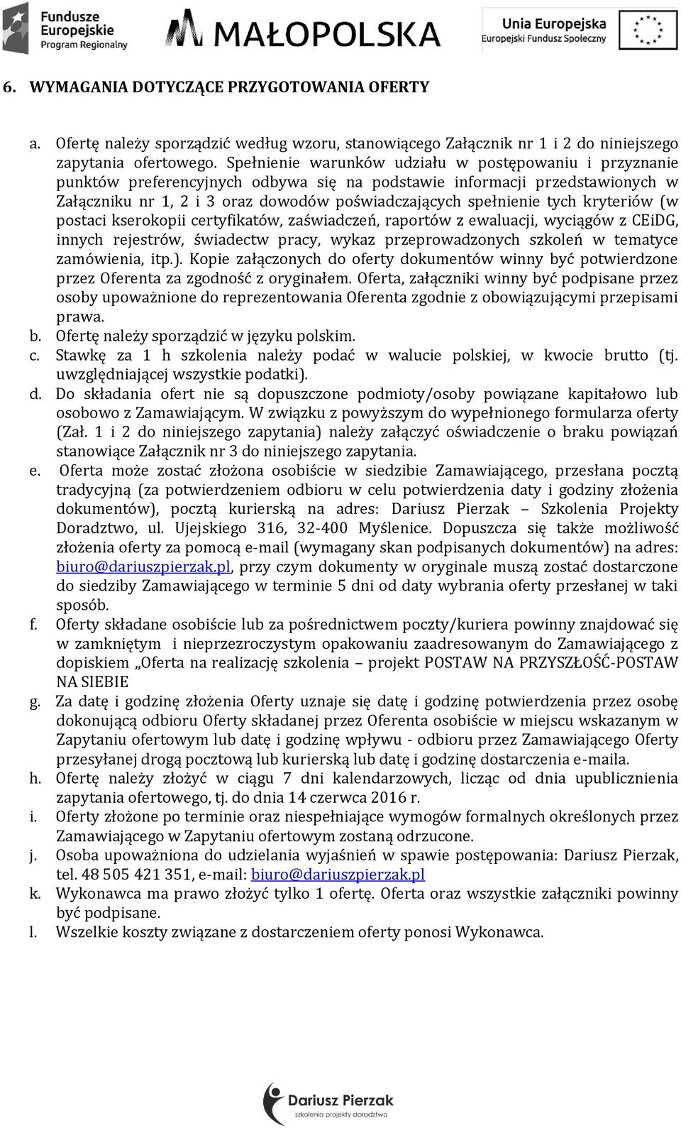 tych kryteriów (w postaci kserokopii certyfikatów, zaświadczeń, raportów z ewaluacji, wyciągów z CEiDG, innych rejestrów, świadectw pracy, wykaz przeprowadzonych szkoleń w tematyce zamówienia, itp.).