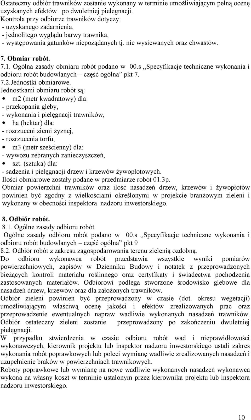 Ogólna zasady obmiaru robót podano w 00.s Specyfikacje techniczne wykonania i odbioru robót budowlanych część ogólna pkt 7. 7.2.Jednostki obmiarowe.