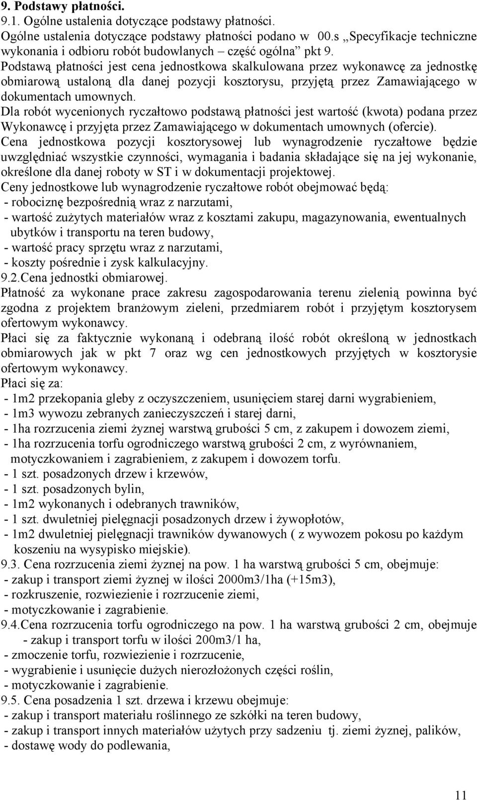 Podstawą płatności jest cena jednostkowa skalkulowana przez wykonawcę za jednostkę obmiarową ustaloną dla danej pozycji kosztorysu, przyjętą przez Zamawiającego w dokumentach umownych.