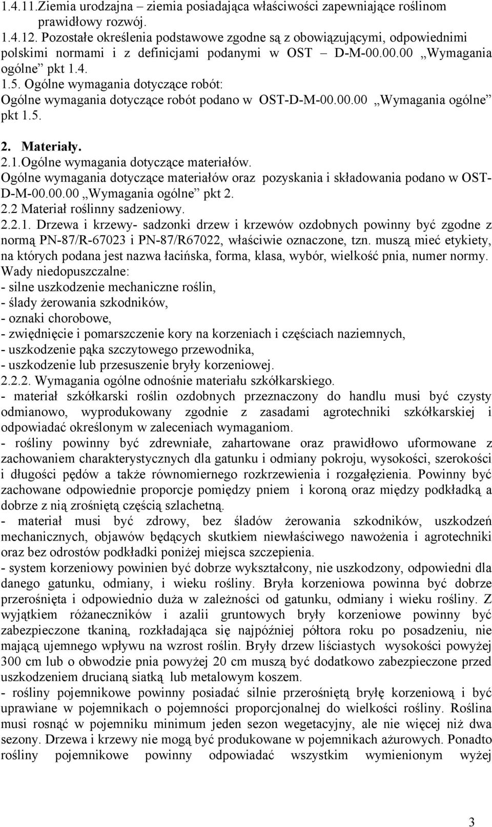 Ogólne wymagania dotyczące robót: Ogólne wymagania dotyczące robót podano w OST-D-M-00.00.00 Wymagania ogólne pkt 1.5. 2. Materiały. 2.1.Ogólne wymagania dotyczące materiałów.