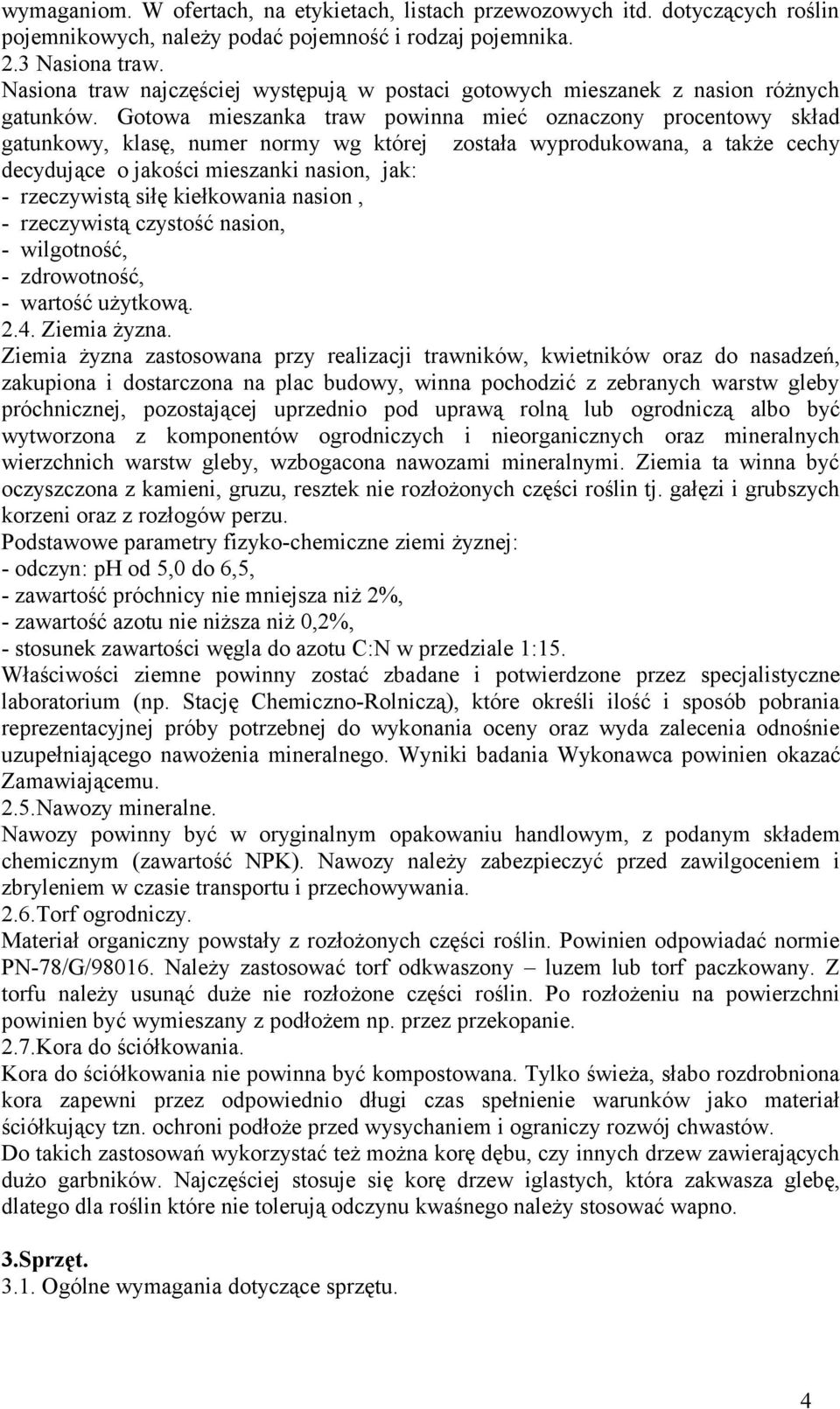 Gotowa mieszanka traw powinna mieć oznaczony procentowy skład gatunkowy, klasę, numer normy wg której została wyprodukowana, a także cechy decydujące o jakości mieszanki nasion, jak: - rzeczywistą