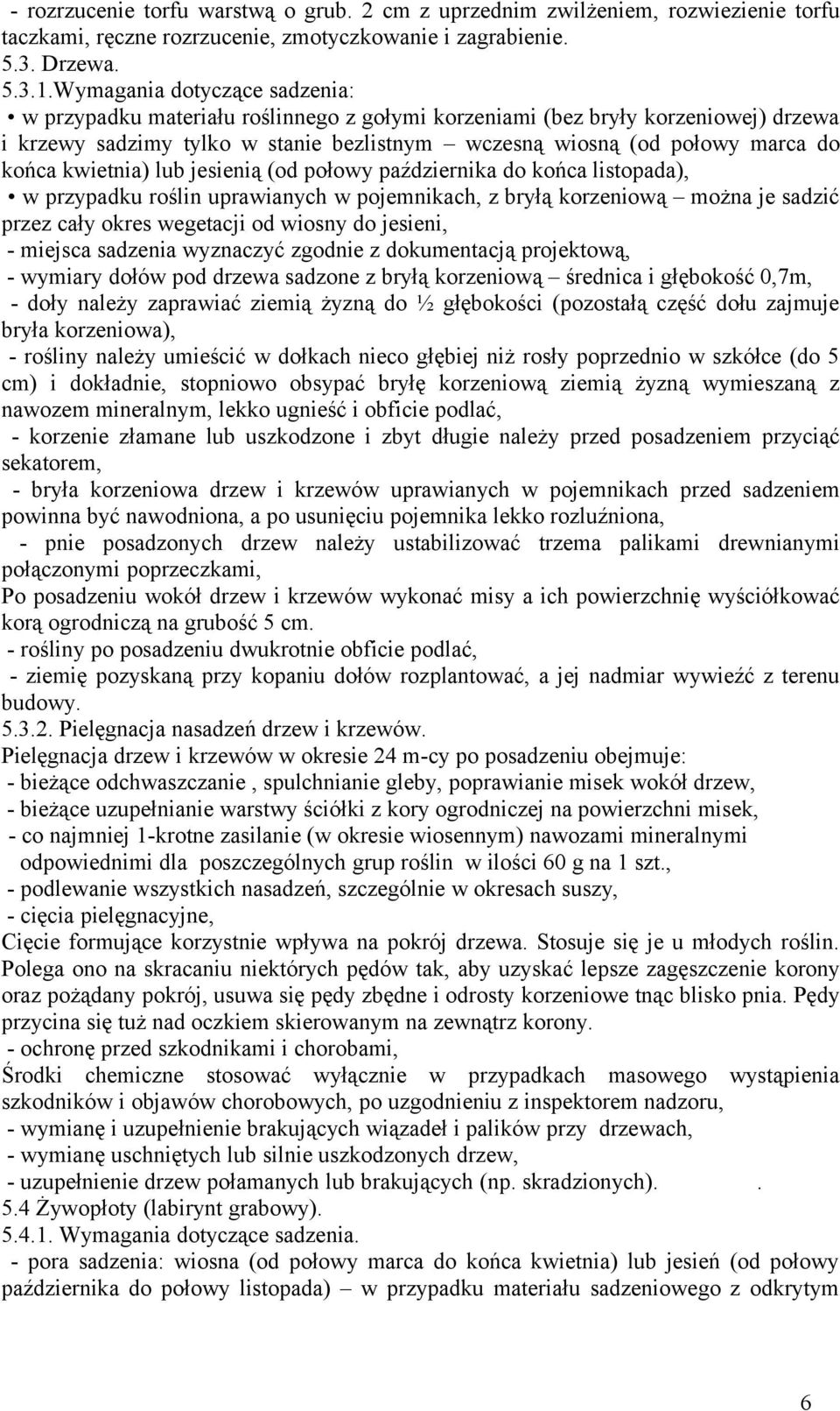 kwietnia) lub jesienią (od połowy października do końca listopada), w przypadku roślin uprawianych w pojemnikach, z bryłą korzeniową można je sadzić przez cały okres wegetacji od wiosny do jesieni, -