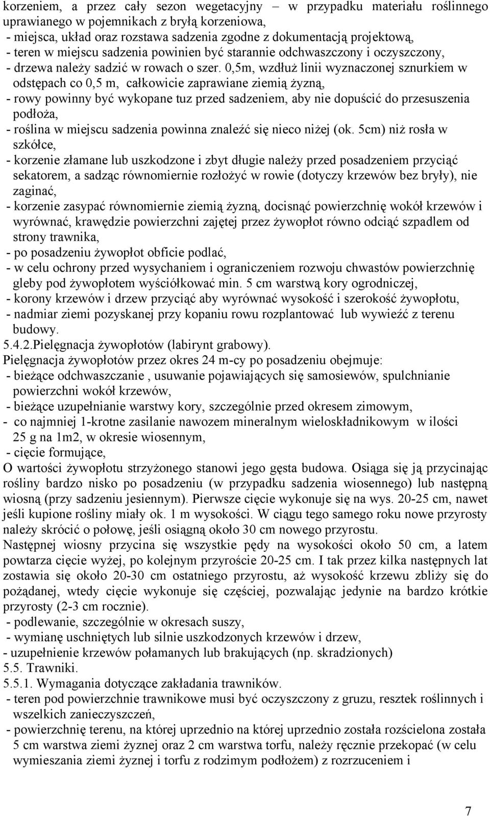 0,5m, wzdłuż linii wyznaczonej sznurkiem w odstępach co 0,5 m, całkowicie zaprawiane ziemią żyzną, - rowy powinny być wykopane tuz przed sadzeniem, aby nie dopuścić do przesuszenia podłoża, - roślina