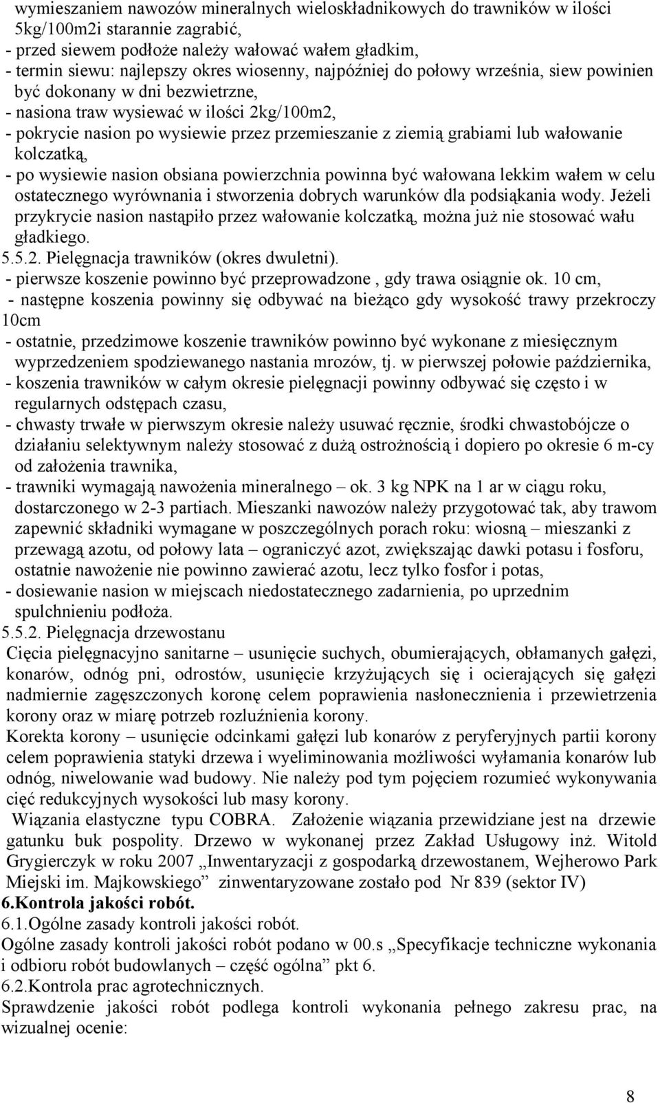 wałowanie kolczatką, - po wysiewie nasion obsiana powierzchnia powinna być wałowana lekkim wałem w celu ostatecznego wyrównania i stworzenia dobrych warunków dla podsiąkania wody.