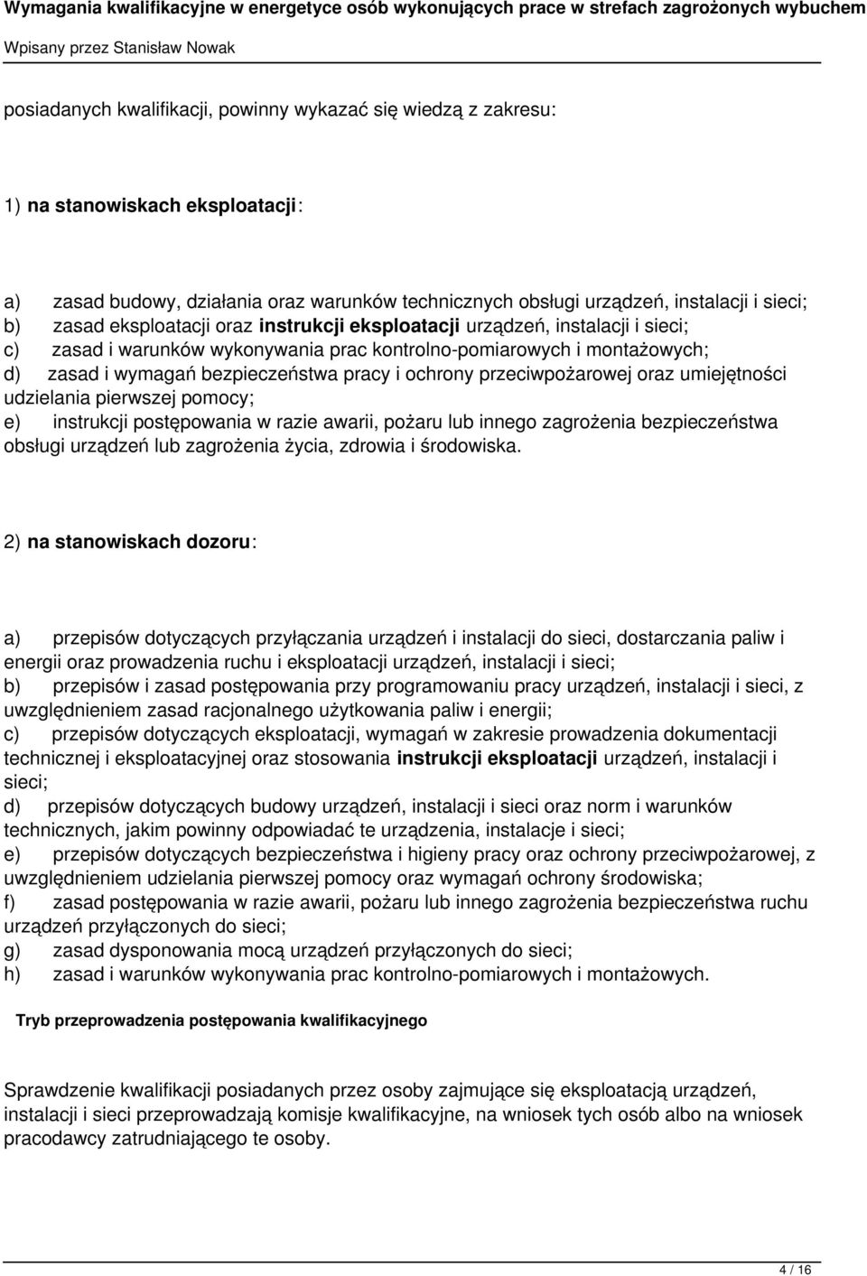 przeciwpożarowej oraz umiejętności udzielania pierwszej pomocy; e) instrukcji postępowania w razie awarii, pożaru lub innego zagrożenia bezpieczeństwa obsługi urządzeń lub zagrożenia życia, zdrowia i