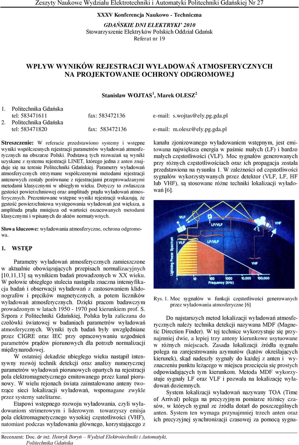 wojtas@ely.pg.gda.pl 2. Politechnika Gdańska tel: 583471820 fax: 583472136 e-mail: m.olesz@ely.pg.gda.pl Streszczenie: W referacie przedstawiono systemy i wstępne wyniki współczesnych rejestracji parametrów wyładowań atmosferycznych na obszarze Polski.
