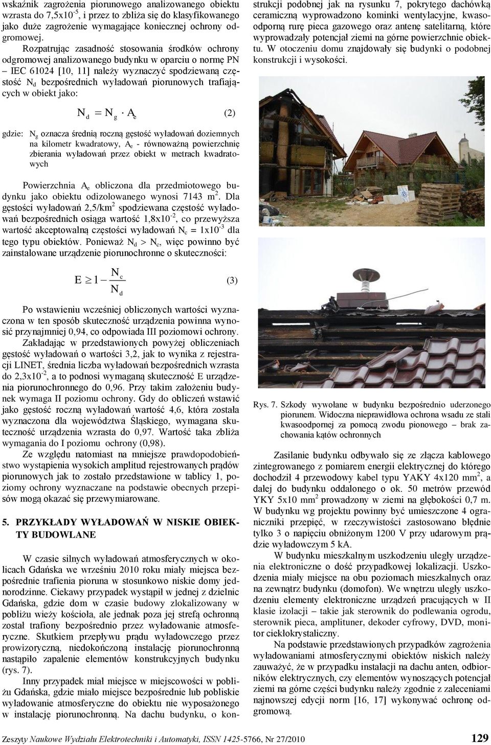 trafiających w obiekt jako: N d N A (2) g e W czasie silnych wyładowań atmosferycznych w okolicach Gdańska we wrześniu 2010 roku miały miejsca bezpośrednie trafienia pioruna w stosunkowo niskie domy