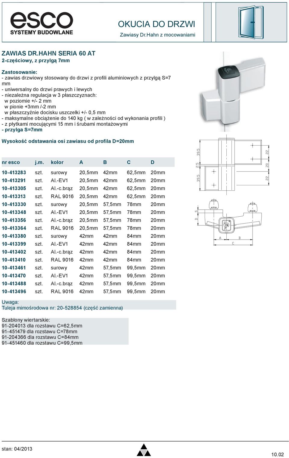 mm - maksymalne obciążenie do 140 kg ( w zależności od wykonania profili ) - z płytkami mocującymi 15 mm i śrubami montażowymi - przylga S=7mm Wysokość odstawania osi zawiasu od profila D=20mm