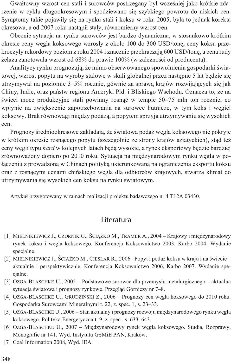 Obecnie sytuacja na rynku surowców jest bardzo dynamiczna, w stosunkowo krótkim okresie ceny wêgla koksowego wzros³y z oko³o 100 do 300 USD/tonê, ceny koksu przekroczy³y rekordowy poziom z roku 2004