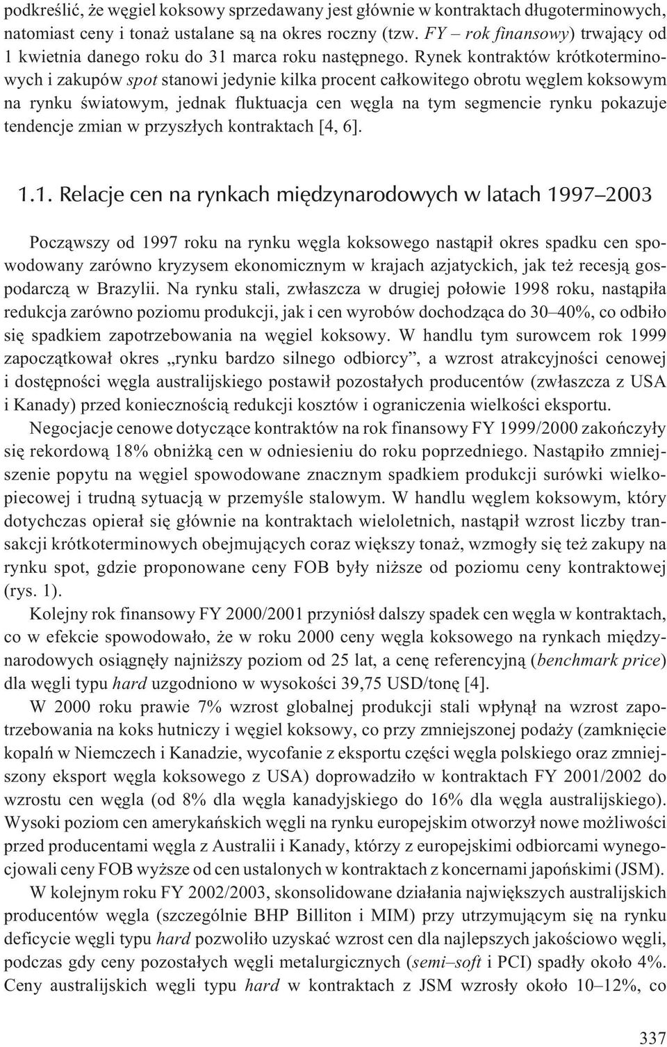 Rynek kontraktów krótkoterminowych i zakupów spot stanowi jedynie kilka procent ca³kowitego obrotu wêglem koksowym na rynku œwiatowym, jednak fluktuacja cen wêgla na tym segmencie rynku pokazuje