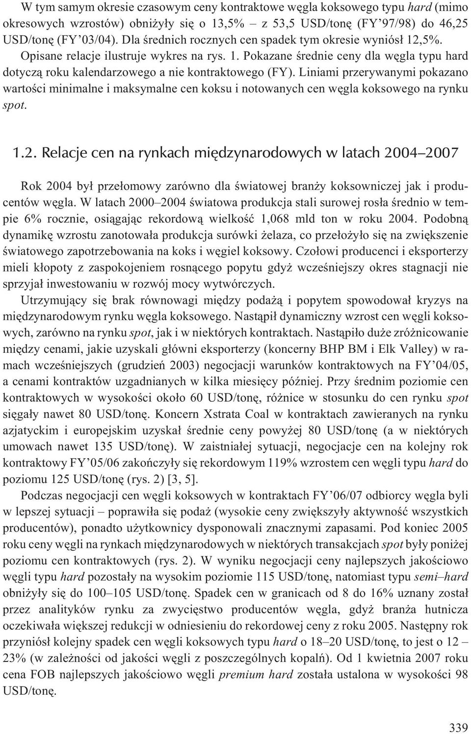 Liniami przerywanymi pokazano wartoœci minimalne i maksymalne cen koksu i notowanych cen wêgla koksowego na rynku spot. 1.2.