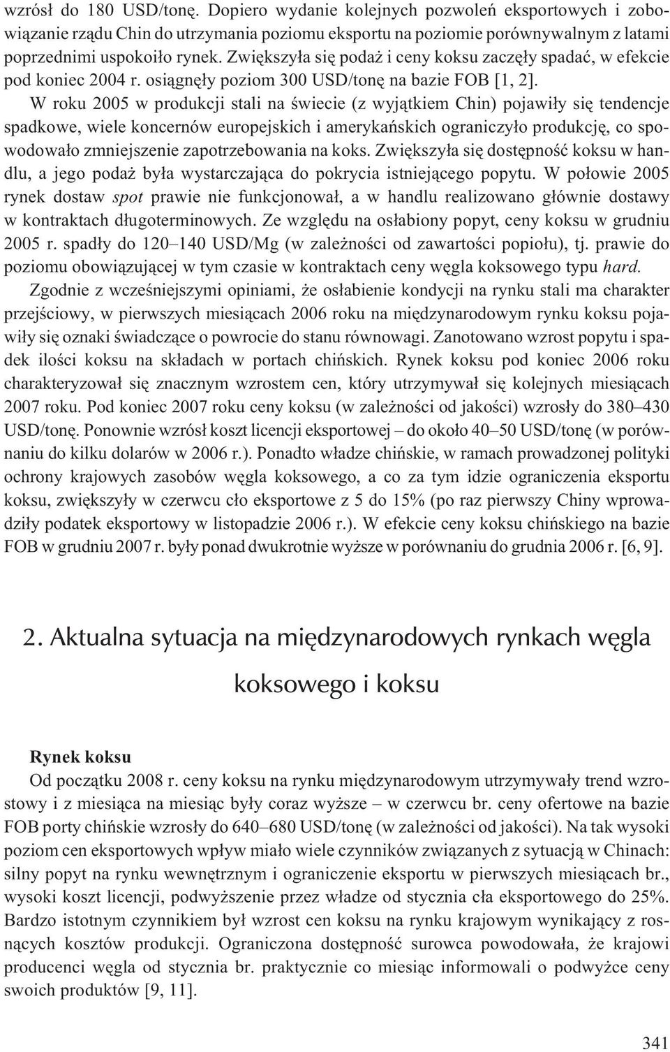 W roku 2005 w produkcji stali na œwiecie (z wyj¹tkiem Chin) pojawi³y siê tendencje spadkowe, wiele koncernów europejskich i amerykañskich ograniczy³o produkcjê, co spowodowa³o zmniejszenie