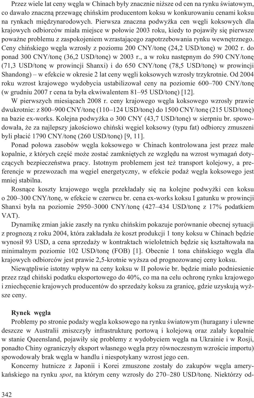 rynku wewnêtrznego. Ceny chiñskiego wêgla wzros³y z poziomu 200 CNY/tonê (24,2 USD/tonê) w 2002 r. do ponad 300 CNY/tonê (36,2 USD/tonê) w 2003 r.