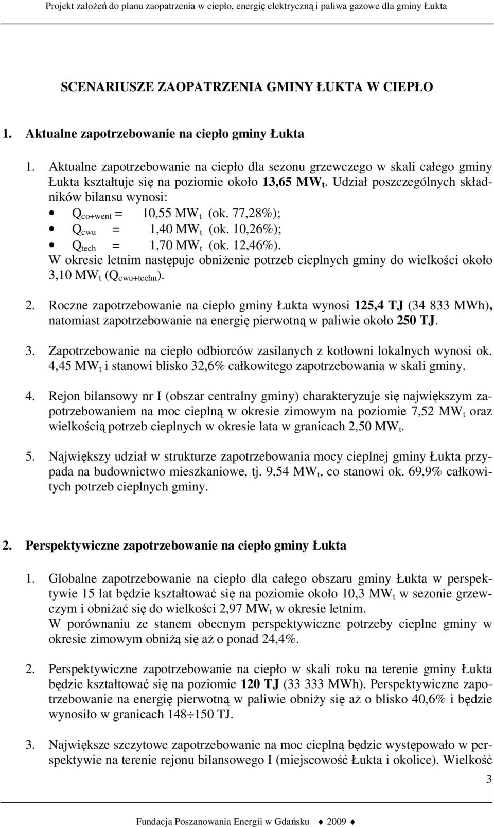 Udział poszczególnych składników bilansu wynosi: Q co+went = 10,55 MW t (ok. 77,28%); Q cwu = 1,40 MW t (ok. 10,26%); Q tech = 1,70 MW t (ok. 12,46%).