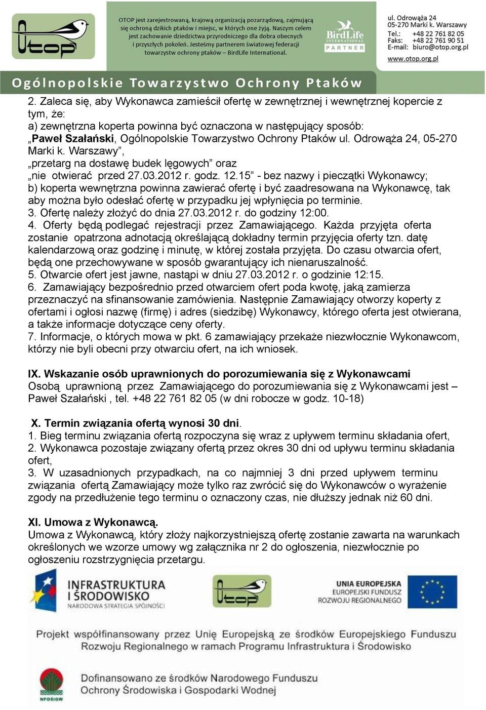 15 - bez nazwy i pieczątki Wykonawcy; b) koperta wewnętrzna powinna zawierać ofertę i być zaadresowana na Wykonawcę, tak aby można było odesłać ofertę w przypadku jej wpłynięcia po terminie. 3.