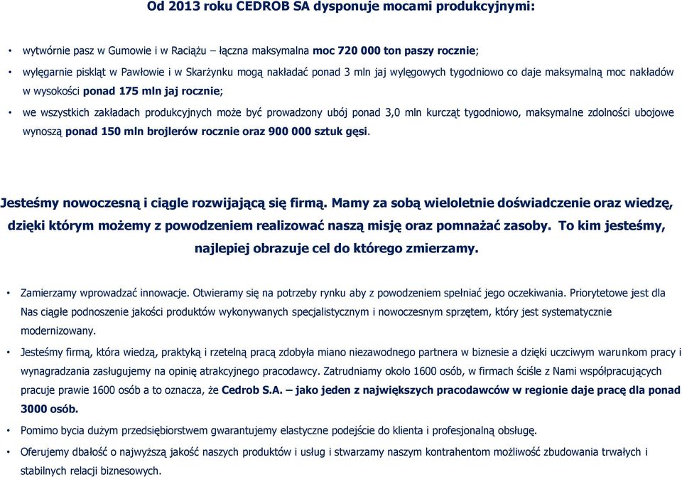 tygodniowo, maksymalne zdolności ubojowe wynoszą ponad 150 mln brojlerów rocznie oraz 900 000 sztuk gęsi. Jesteśmy nowoczesną i ciągle rozwijającą się firmą.