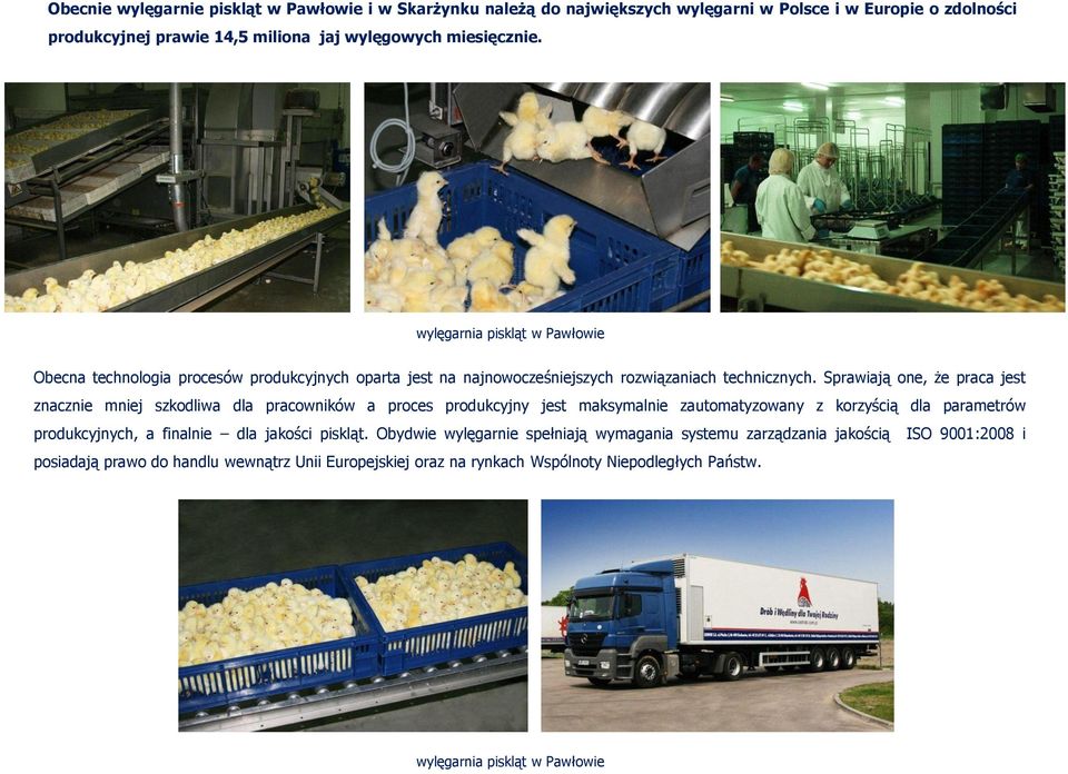 Sprawiają one, że praca jest znacznie mniej szkodliwa dla pracowników a proces produkcyjny jest maksymalnie zautomatyzowany z korzyścią dla parametrów produkcyjnych, a finalnie dla