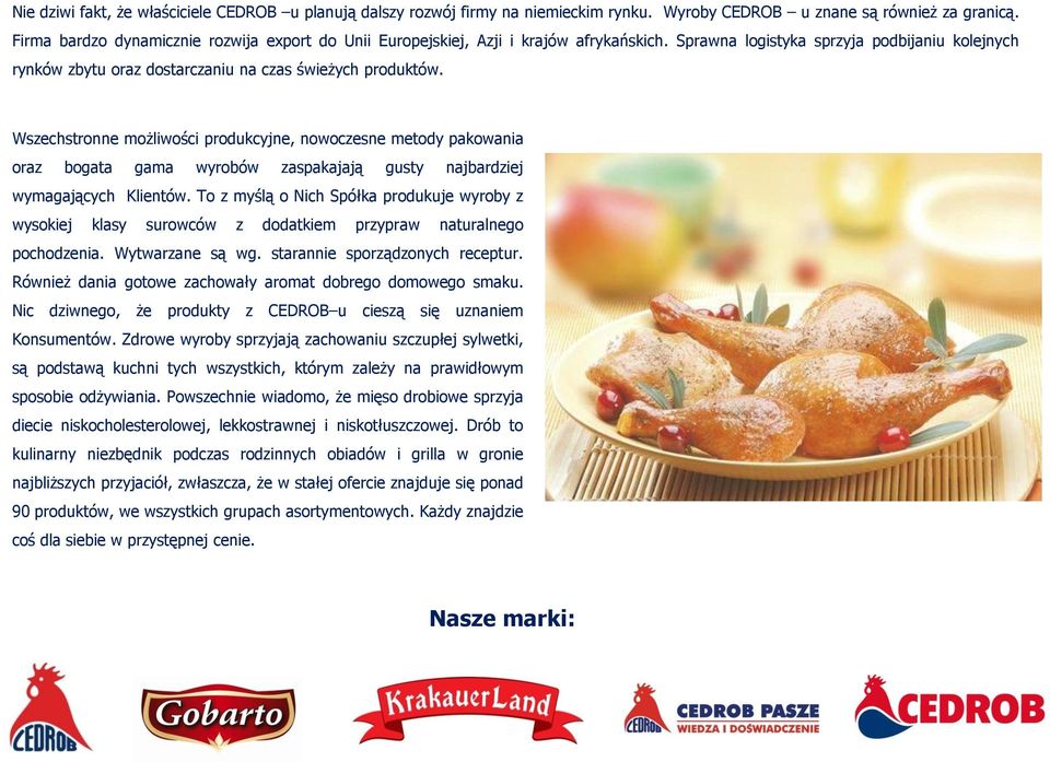 Wszechstronne możliwości produkcyjne, nowoczesne metody pakowania oraz bogata gama wyrobów zaspakajają gusty najbardziej wymagających Klientów.