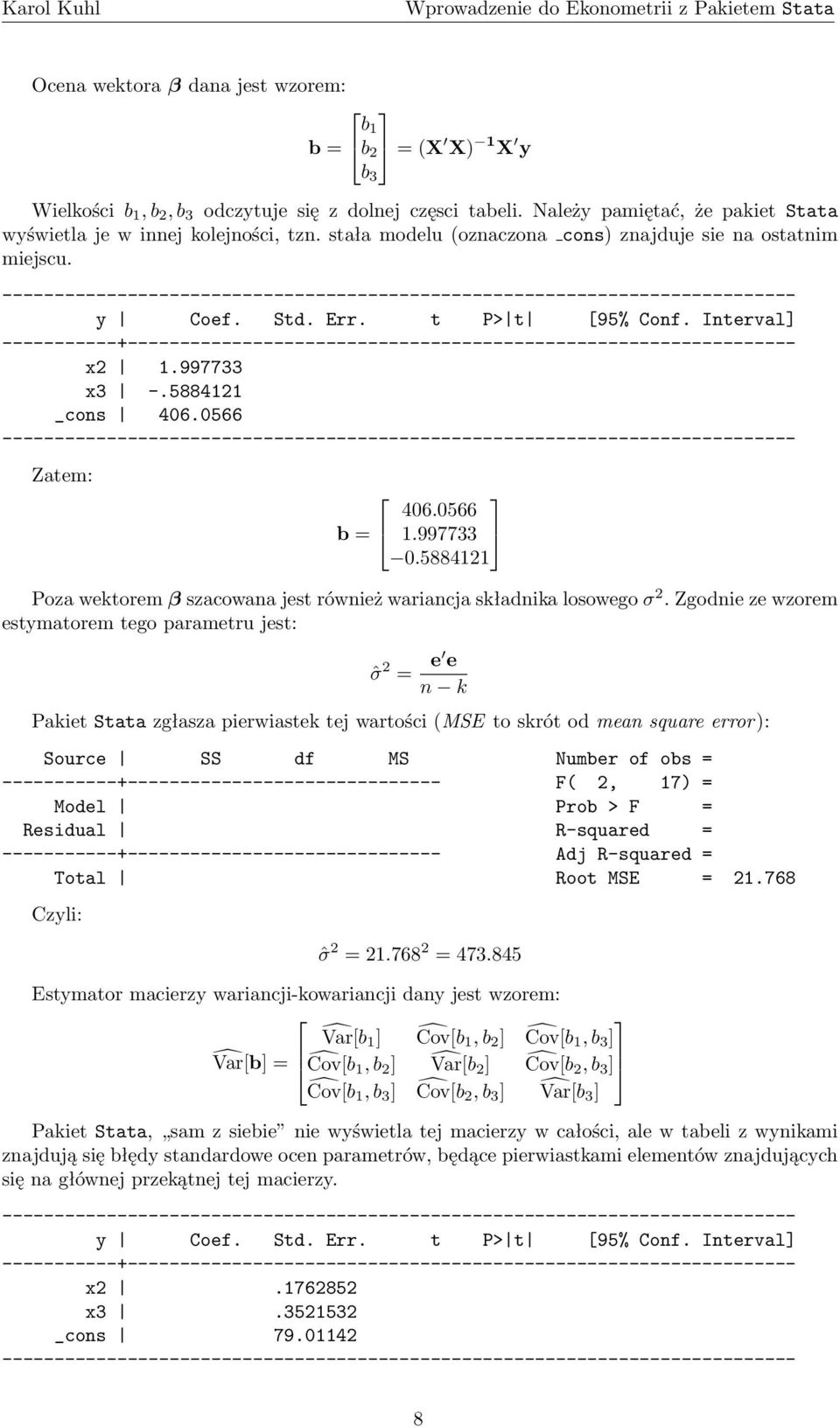 997733 x3 -.5884121 _cons 406.0566 Zatem: b = 406.0566 1.997733 0.5884121 Poza wektorem β szacowana jest również wariancja składnika losowego σ 2.