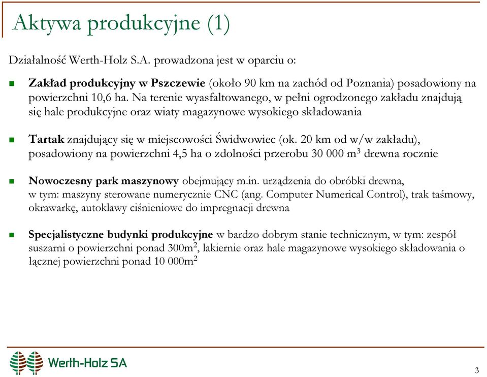 20 km od w/w zakładu), posadowiony na powierzchni 4,5 ha o zdolności przerobu 30 000 m 3 drewna rocznie Nowoczesny park maszynowy obejmujący m.in.