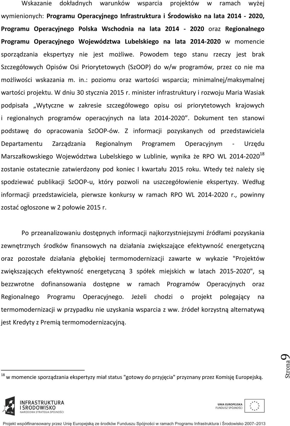 Powodem tego stanu rzeczy jest brak Szczegółowych Opisów Osi Priorytetowych (SzOOP) do w/w programów, przez co nie ma możliwości wskazania m. in.