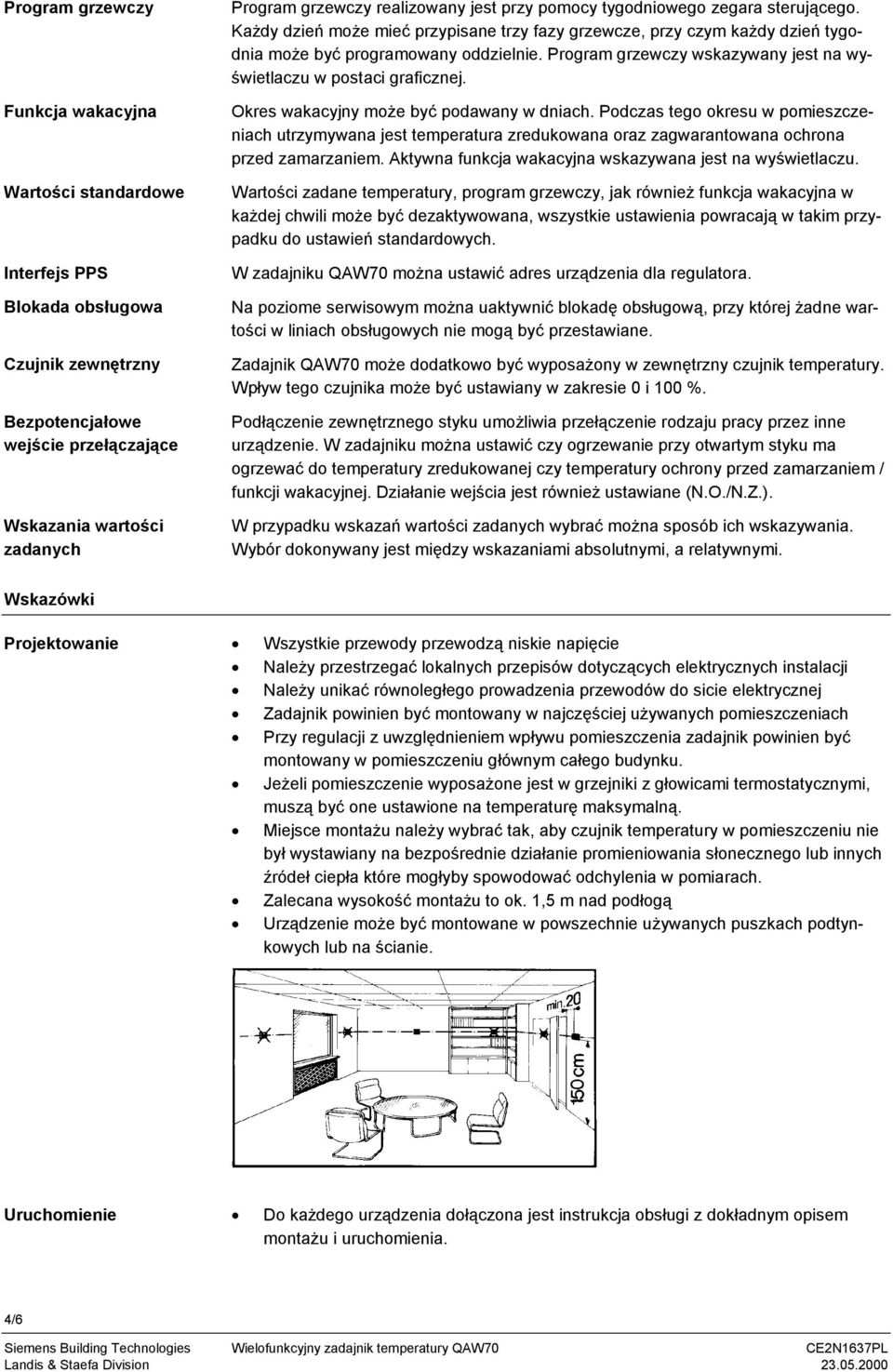 Program grzewczy wskazywany jest na wyświetlaczu w postaci graficznej. Okres wakacyjny może być podawany w dniach.