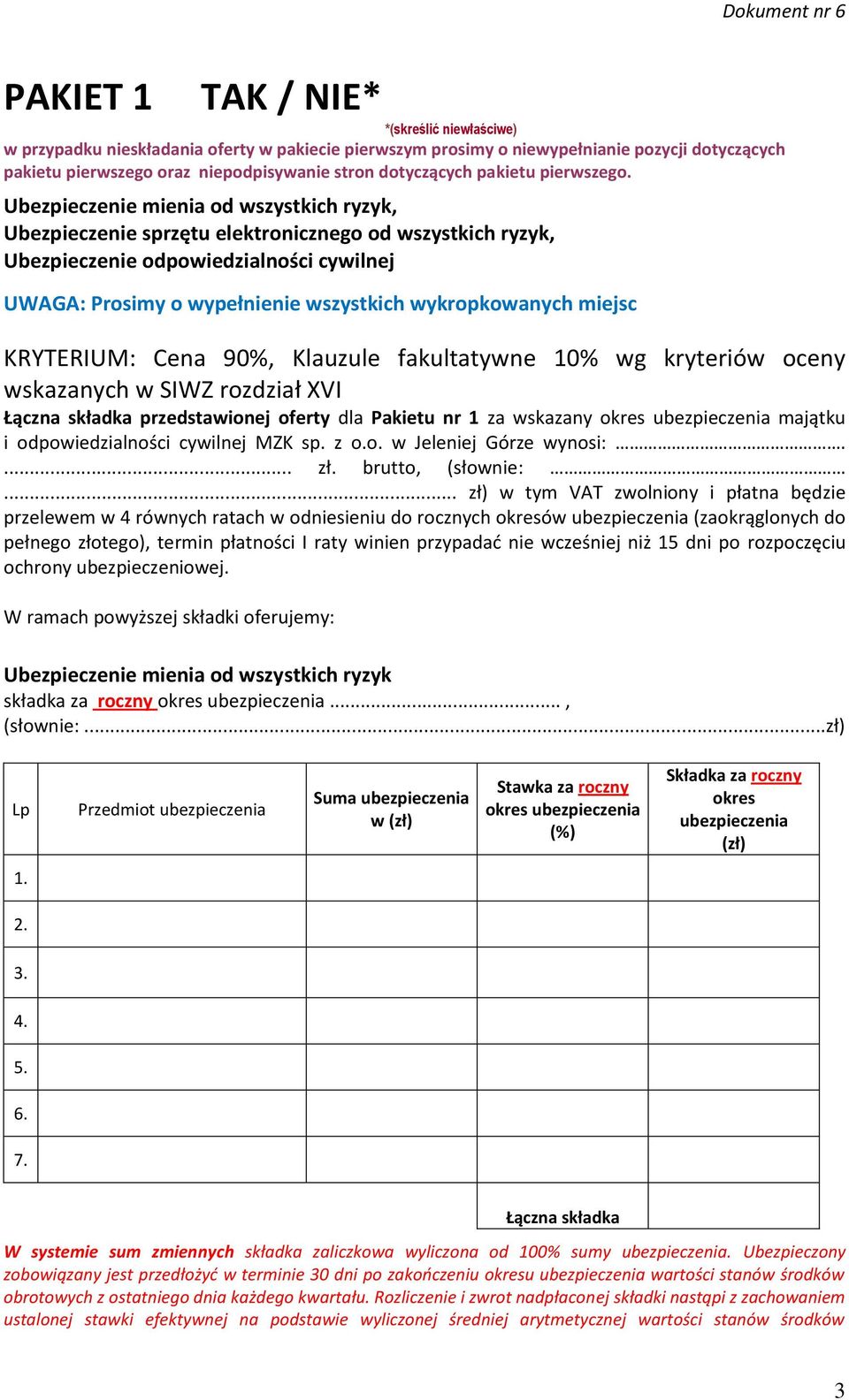 Ubezpieczenie mienia od wszystkich ryzyk, Ubezpieczenie sprzętu elektronicznego od wszystkich ryzyk, Ubezpieczenie odpowiedzialności cywilnej UWAGA: Prosimy o wypełnienie wszystkich wykropkowanych