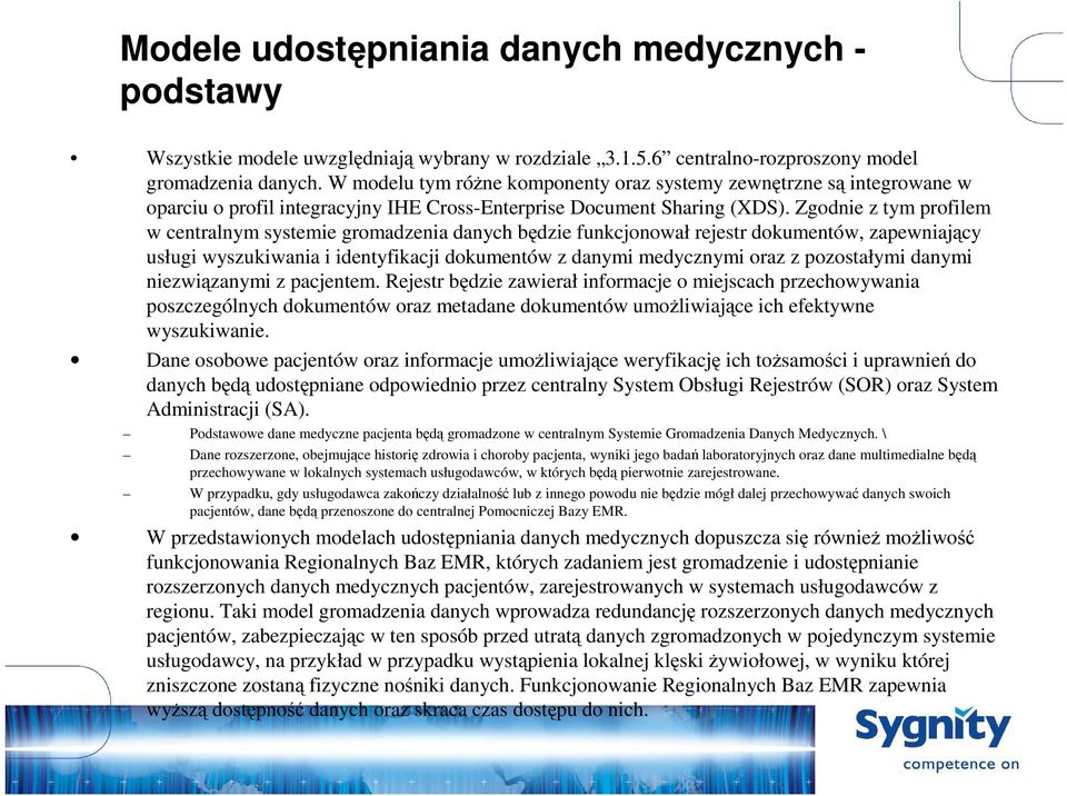 Zgodnie z tym profilem w centralnym systemie gromadzenia danych będzie funkcjonował rejestr dokumentów, zapewniający usługi wyszukiwania i identyfikacji dokumentów z danymi medycznymi oraz z