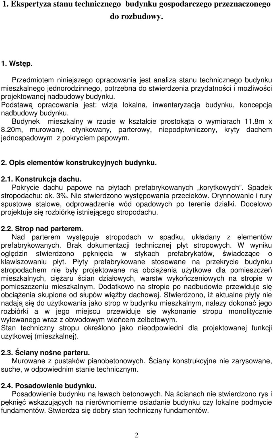 Podstaw opracowania jest: wizja lokalna, inwentaryzacja budynku, koncepcja nadbudowy budynku. udynek mieszkalny w rzucie w kształcie prostokta o wymiarach 11.8m x 8.