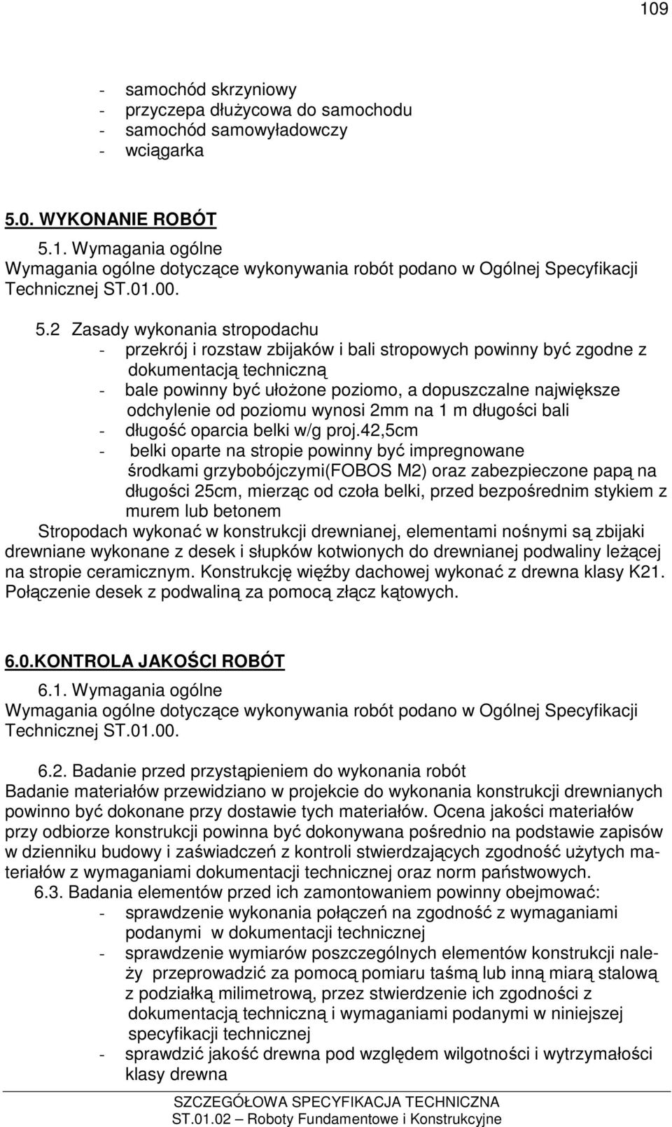 2 Zasady wykonania stropodachu - przekrój i rozstaw zbijaków i bali stropowych powinny być zgodne z dokumentacją techniczną - bale powinny być ułoŝone poziomo, a dopuszczalne największe odchylenie od