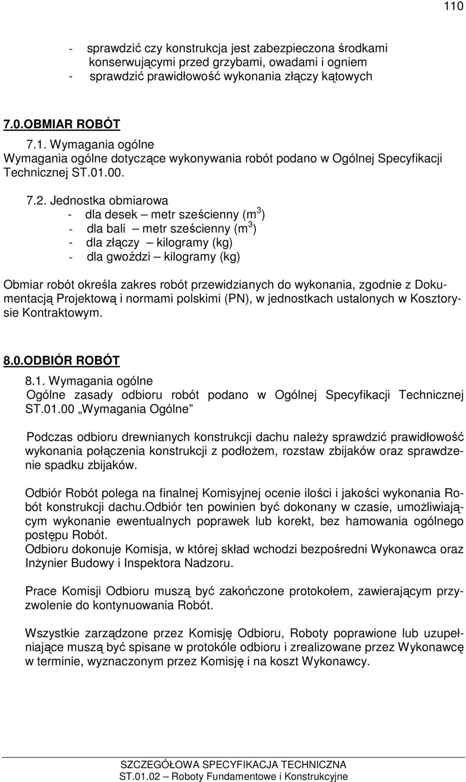 Jednostka obmiarowa - dla desek metr sześcienny (m 3 ) - dla bali metr sześcienny (m 3 ) - dla złączy kilogramy (kg) - dla gwoździ kilogramy (kg) Obmiar robót określa zakres robót przewidzianych do