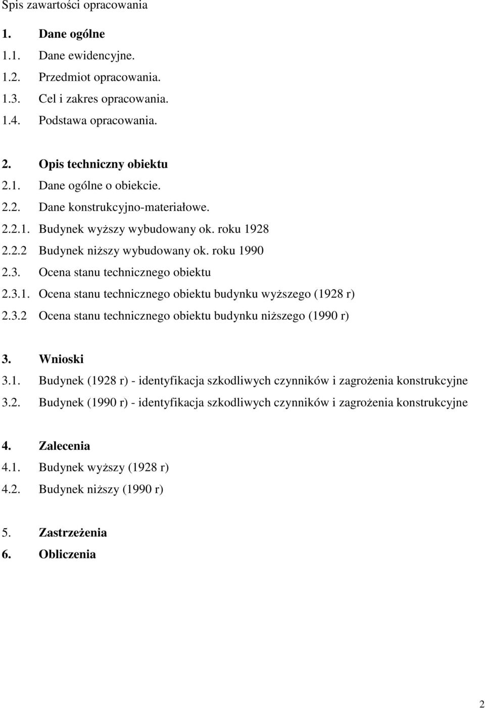 3.2 Ocena stanu technicznego obiektu buynku niŝszego (1990 r) 3. Wnioski 3.1. Buynek (1928 r) - ientyfikacja szkoliwych czynników i zagroŝenia konstrukcyjne 3.2. Buynek (1990 r) - ientyfikacja szkoliwych czynników i zagroŝenia konstrukcyjne 4.