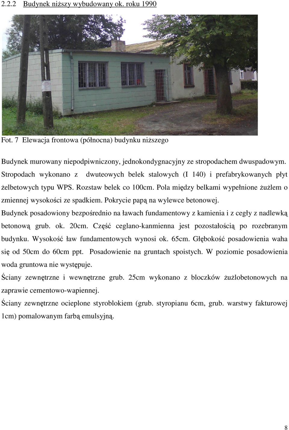 Pokrycie papą na wylewce betonowej. Buynek posaowiony bezpośrenio na ławach funamentowy z kamienia i z cegły z nalewką betonową grub. ok. 20cm.