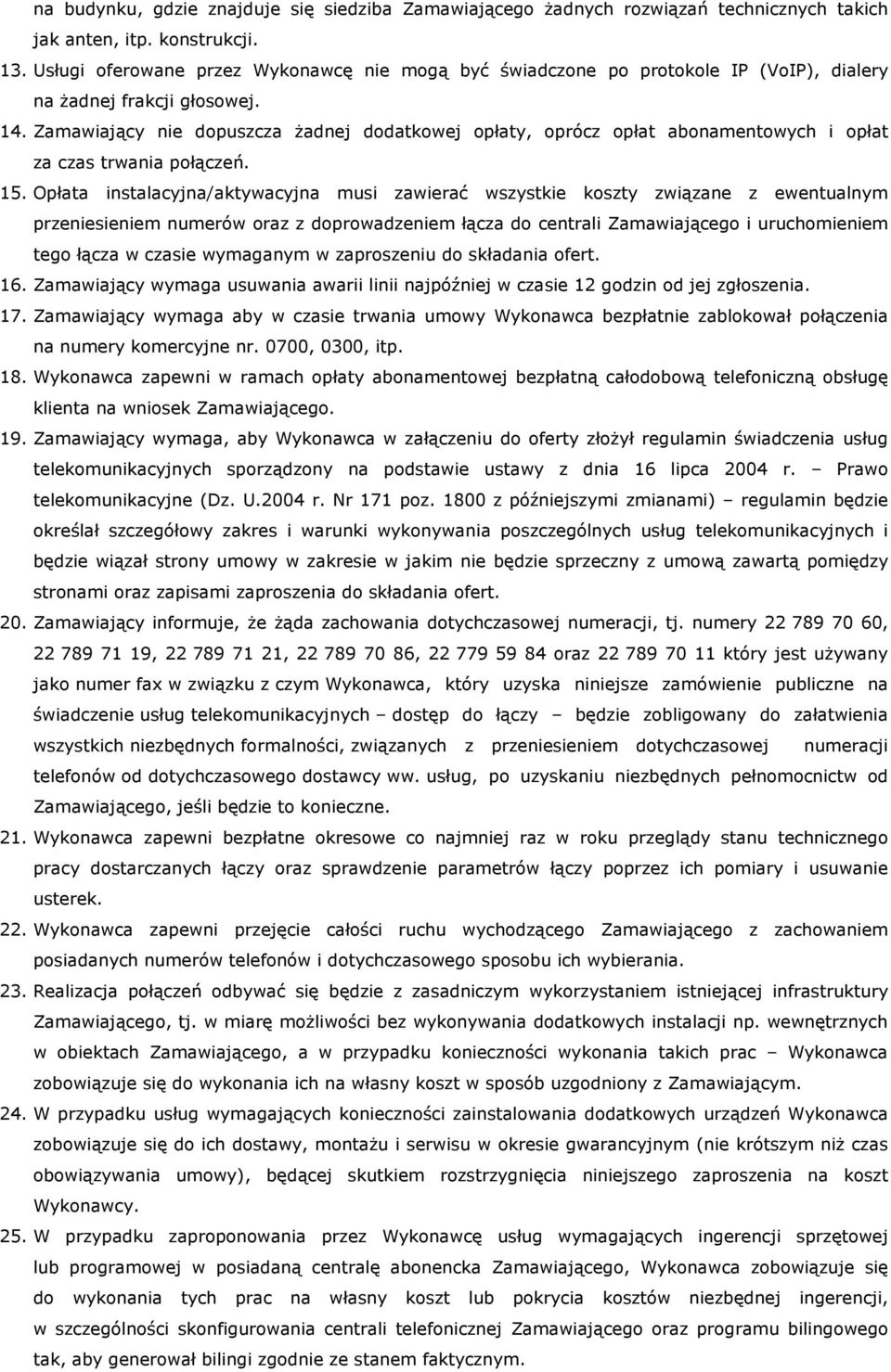 Zamawiający nie dopuszcza żadnej dodatkowej opłaty, oprócz opłat abonamentowych i opłat za czas trwania połączeń. 15.