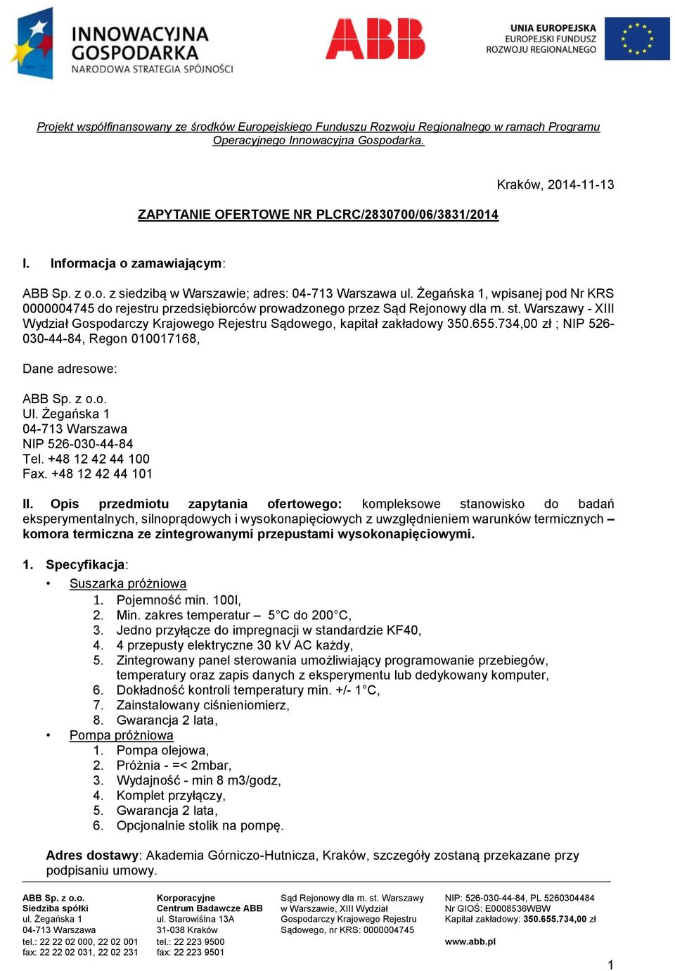 Żegańska 1, wpisanej pod Nr KRS 0000004745 do rejestru przedsiębiorców prowadzonego przez - XIII Wydział Gospodarczy Krajowego Rejestru Sądowego, kapitał zakładowy 350.655.