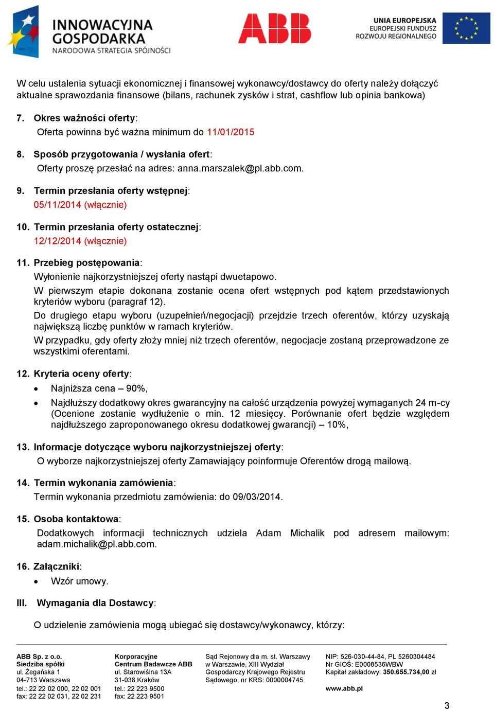 Termin przesłania oferty wstępnej: 05/11/2014 (włącznie) 10. Termin przesłania oferty ostatecznej: 12/12/2014 (włącznie) 11.