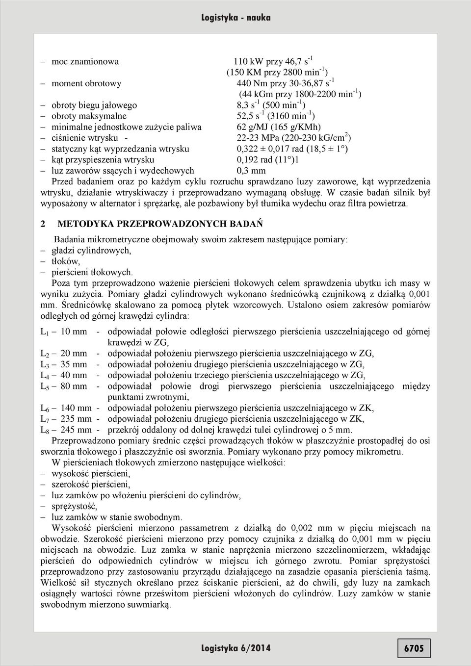 (18,5 ± 1 ) kąt przyspieszenia wtrysku 0,192 rad (11 )1 luz zaworów ssących i wydechowych 0,3 mm Przed badaniem oraz po każdym u rozruchu sprawdzano luzy zaworowe, kąt wyprzedzenia wtrysku, działanie