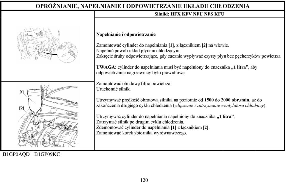 UWAGA: cylinder do napełniania musi być napełniony do znacznika 1 litra, aby odpowietrzanie nagrzewnicy było prawidłowe. Zamontować obudowę filtra powietrza.